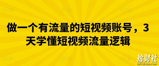 做一个有流量的短视频账号,3天学懂短视频流量逻辑