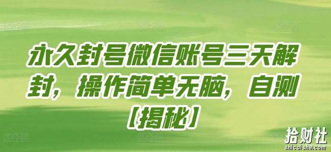 永久封号微信账号三天解封，操作简单无脑，自测【揭秘】