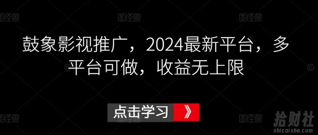 鼓象影视推广,2024最新平台,多平台可做,收益无上限【揭秘】