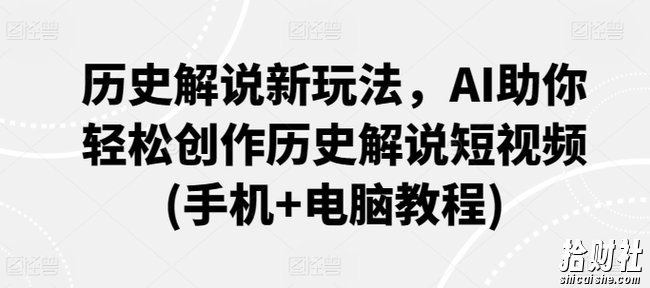 历史解说新玩法，AI助你轻松创作历史解说短视频(手机+电脑教程)