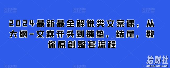 2024最新最全解说类文案课，从大纲-文案开头到铺垫，结尾，教你原创整套流程