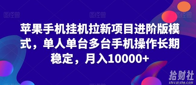 苹果手机挂JI拉新项目进阶版模式，单人单台多台手机操作长期稳定，月入10000+【揭秘】