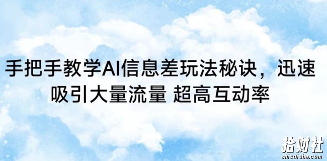 手把手教学AI信息差玩法秘诀，迅速吸引大量流量，超高互动率【揭秘】