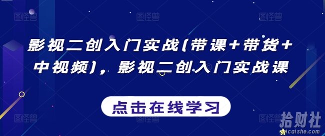影视二创入门实战(带课+带货+中视频)，影视二创入门实战课