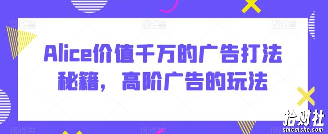 Alice价值千万的广告打法秘籍，高阶广告的玩法