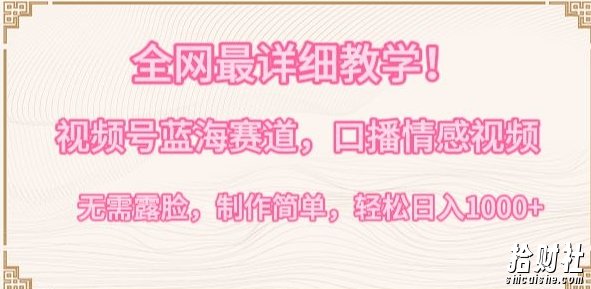 全网最详细教学,视频号蓝海赛道,口播情感视频,无需露脸,制作简单,轻松实现日入1000+【揭秘】