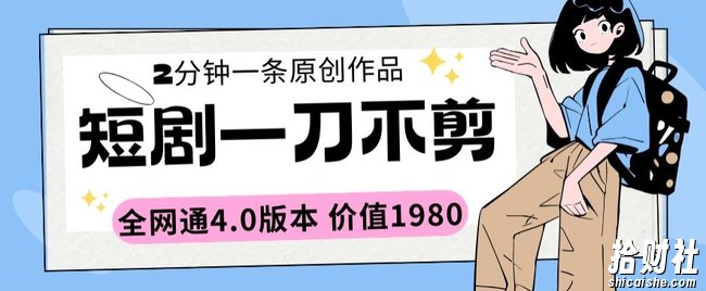 短剧一刀不剪2分钟一条全网通4.0版本价值1980【揭秘】