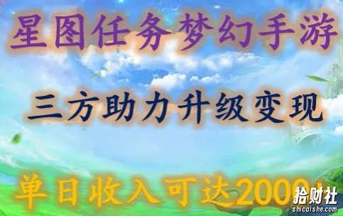 星图任务梦西手游,三方助力变现升级3.0.单日收入可达2000+【揭秘】