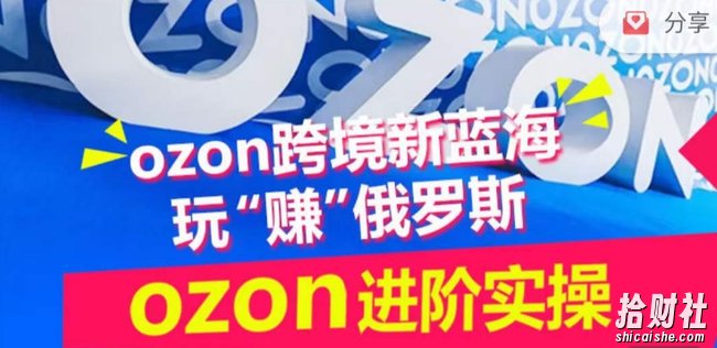 ozon跨境新蓝海玩“赚”俄罗斯,ozon进阶实操训练营