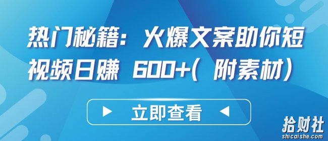 热门秘籍:火爆文案助你短视频日赚 600+(附素材)【揭秘】