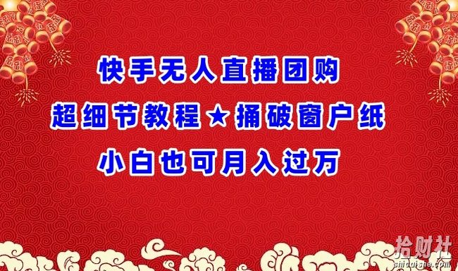 快手无人直播团购超细节教程★捅破窗户纸小白也可月人过万【揭秘】