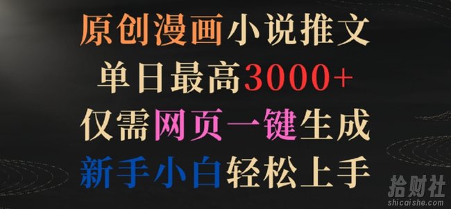 原创漫画小说推文,单日最高3000+,仅需网页一键生成,新手小白轻松上手【揭秘】