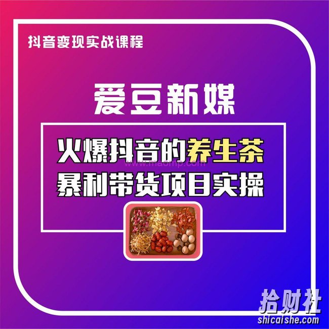 【爱豆新媒】火爆抖音养生茶暴利带货项目拆解