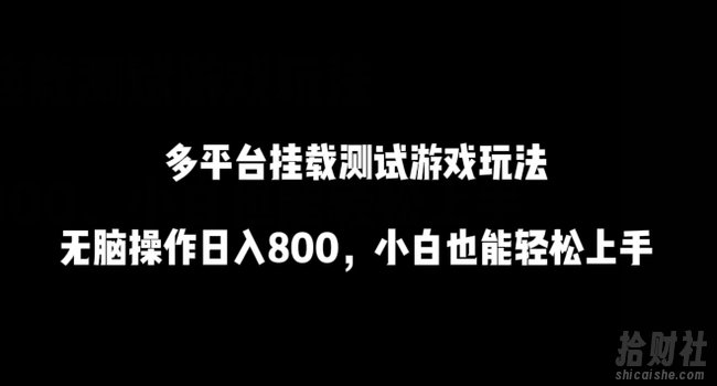 多平台挂载测试游戏玩法,无脑操作日入800,小白也能轻松上手【揭秘】