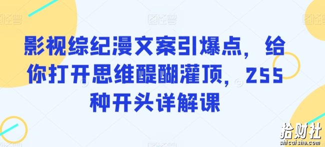 影视综纪漫文案引爆点,给你打开思维醍醐灌顶,255种开头详解课