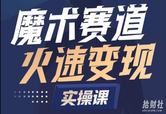 魔术起号全流程实操课,带你如何入场魔术赛道,做一个可以快速变现的魔术师