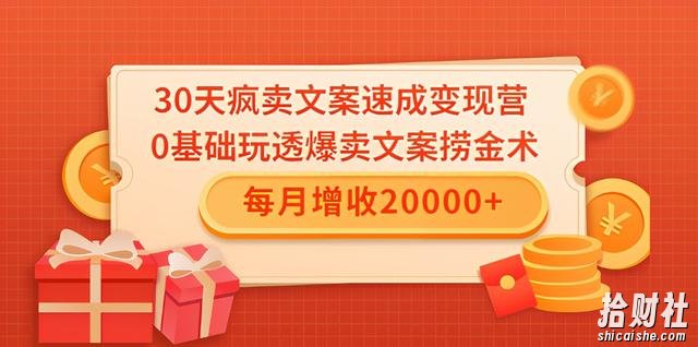 30天疯卖文案速成变现营，0基础玩透爆卖文案捞金术！每月增收20000+