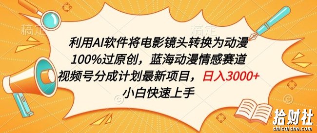 利用AI将电影镜头转换为动漫100%过原创，蓝海动漫情感赛道，视频号分成计划最新项目【揭秘】