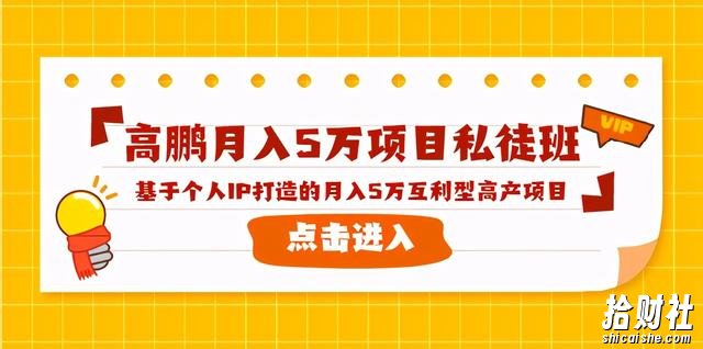 高鹏月入5万项目私徒班,基于个人IP打造的月入5万互利型高产项目!