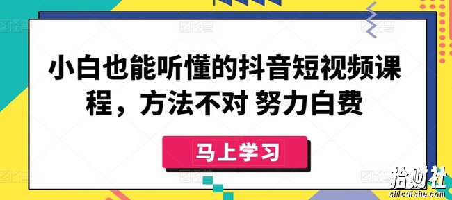小白也能听懂的抖音短视频课程,方法不对 努力白费