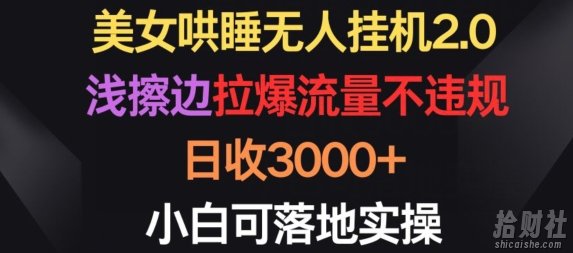 美女哄睡无人挂JI2.0.浅擦边拉爆流量不违规,日收3000+,小白可落地实操【揭秘】
