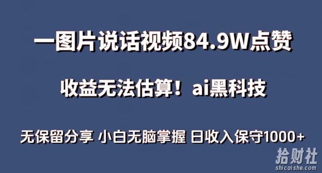 一图片说话视频84.9W点赞，收益无法估算，ai赛道蓝海项目，小白无脑掌握日收入保守1000+【揭秘】
