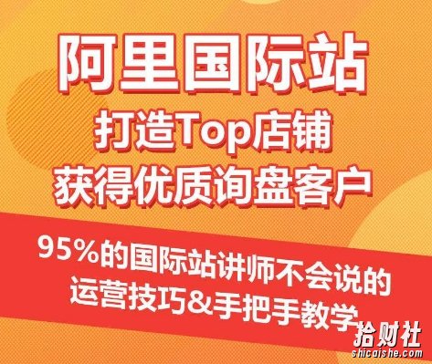 【阿里国际站】打造Top店铺&获得优质询盘客户,95%的国际站讲师不会说的运营技巧