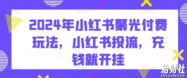 2024年小红书聚光付费玩法，小红书投流，充钱就开挂
