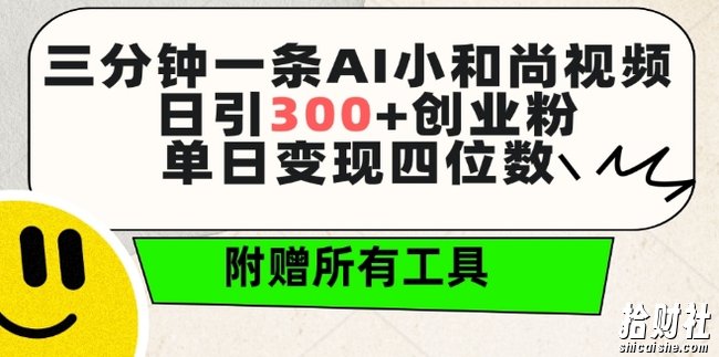 三分钟一条AI小和尚视频 ,日引300+创业粉,单日变现四位数 ,附赠全套免费工具【揭秘】