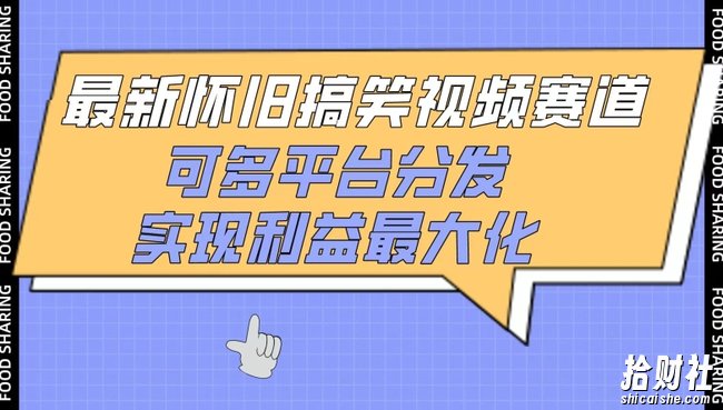 最新怀旧搞笑视频赛道，可多平台分发，实现利益最大化【揭秘】
