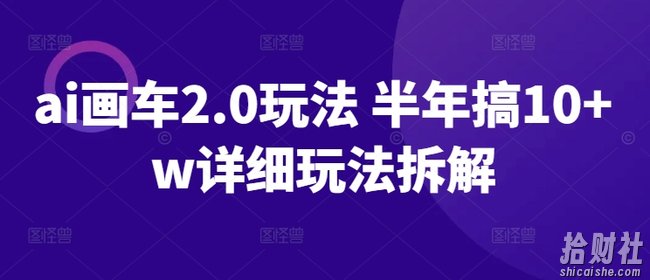 ai画车2.0玩法 半年搞10+w详细玩法拆解【揭秘】