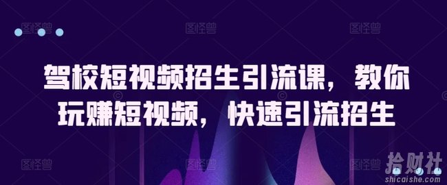 驾校短视频招生引流课,教你玩赚短视频,快速引流招生