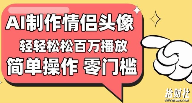 【零门槛高收益】情侣头像视频,播放量百万不是梦【揭秘】