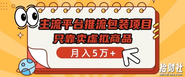 主流平台推流包装项目，只靠卖虚拟商品月入5万+【揭秘】