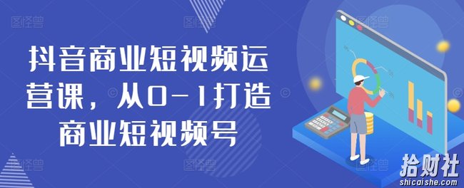 抖音商业短视频运营课,从0-1打造商业短视频号