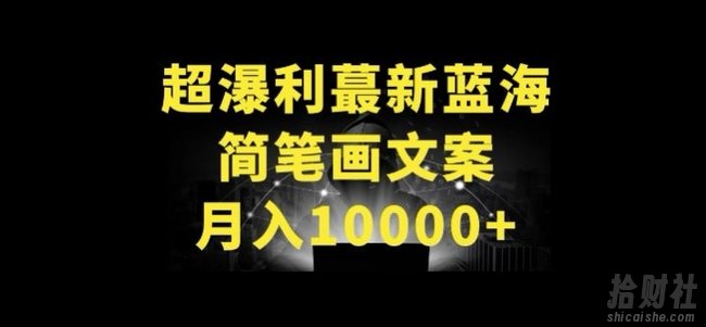 超暴利最新蓝海简笔画配加文案 月入10000+【揭秘】