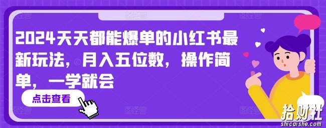 2024天天都能爆单的小红书最新玩法，月入五位数，操作简单，一学就会【揭秘】