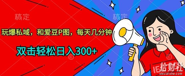 玩爆私域，和爱豆P图，每天几分钟 轻松日入300+【揭秘】