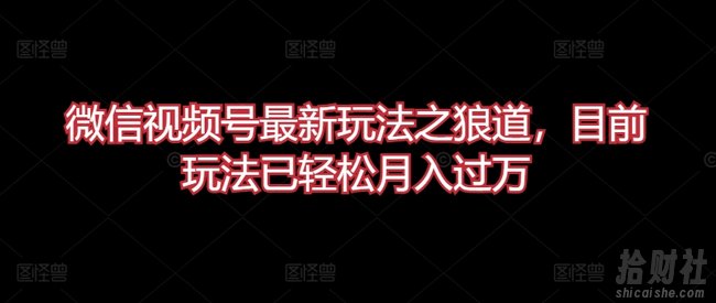 微信视频号最新玩法之狼道,目前玩法已轻松月入过万【揭秘】