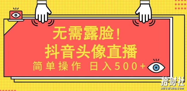 无需露脸,Ai头像直播项目,简单操作日入500+【揭秘】