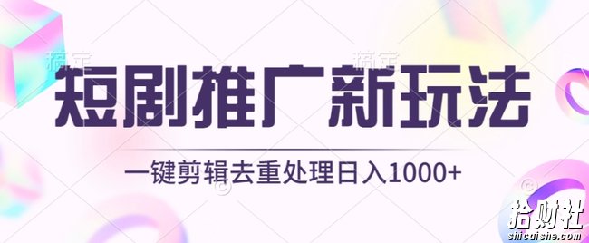 短剧推广新玩法，不剪辑，工具助力一键过原创，日入1000+【揭秘】