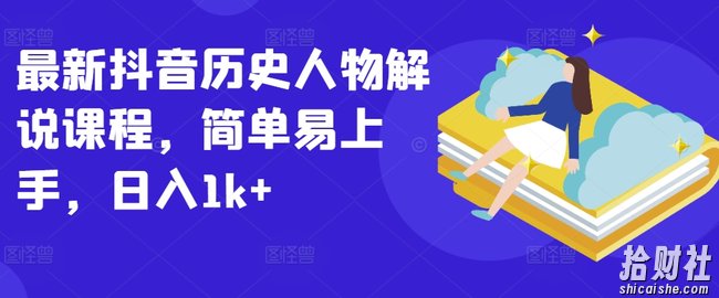 最新抖音历史人物解说课程，简单易上手，日入1k+