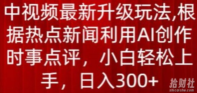 中视频最新升级玩法,根据热点新闻利用AI创作时事点评,日入300+【揭秘】