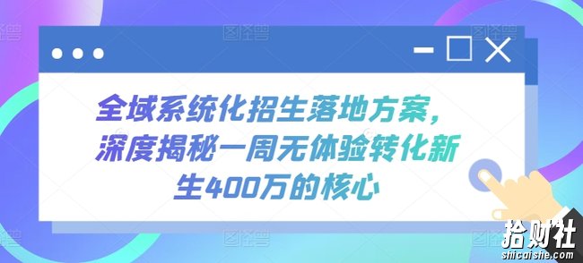 全域系统化招生落地方案，深度揭秘一周无体验转化新生400万的核心