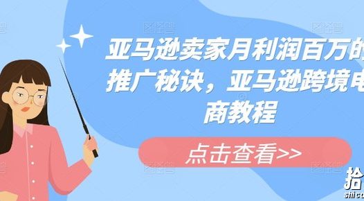 亚马逊卖家月利润百万的推广秘诀，亚马逊跨境电商教程