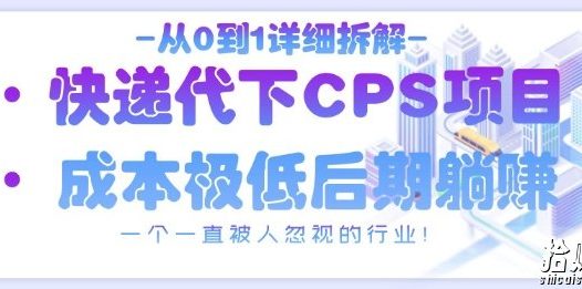 从0到1详细拆解快递代下CPS项目，一个一直被人忽视的行业！