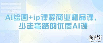 AI绘画+ip课程商业精品课,少走弯路的优质AI课