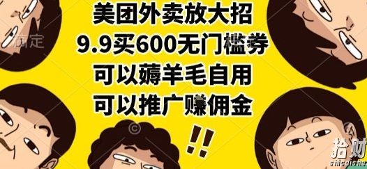 美团外卖放大招,9.9买600无门槛券,可以薅羊毛自用,可以推广挣佣金【揭秘】