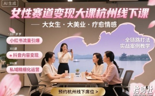 女性赛道变现大课杭州线下，大女生，大美业，疗愈情感，一套小红书、抖音、私域全链路打法
