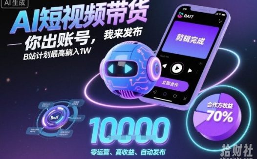 AI短视频带货,你出账号,我来发布,B站计划最高躺入1W【揭秘】